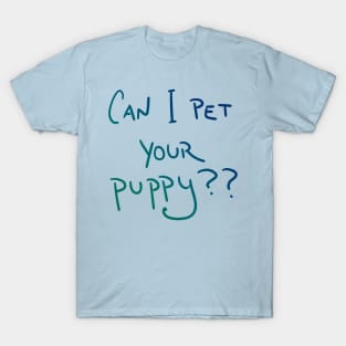 Can I Pet Your Puppy?? T-Shirt